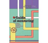 Guida al mentoring. Aiutare mentori e allievi ad avere successo