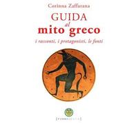 Guida al mito greco. I racconti, i protagonisti, le fonti