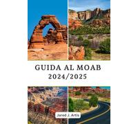 GUIDA AL MOAB 2024/2025: Compagno completo per esplorare parchi nazionali, parchi, canyonlands, escursioni in montagna e in bicicletta con consigli utili.