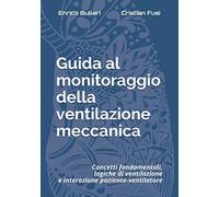 Guida al monitoraggio della ventilazione meccanica: Concetti fondamentali, logiche di ventilazione e interazione paziente-ventilatore
