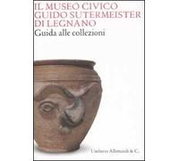 Guida al museo archeologico di Legnano. Ediz. illustrata