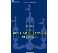 Guida al museo storico navale di Venezia - Menegazzo Sandro