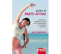 Guida al parto attivo. Esercizi per affrontare il parto con la preparazione e la sicurezza necessarie