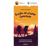 Guida al primo cammino. Camminare non è mai stato così facile