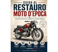 Guida Al Restauro Moto D'Epoca: Procedure Pratiche E Normativa Italiana
