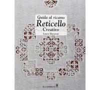 Guida al ricamo reticello creativo. Ediz. illustrata - Marzorati Laura