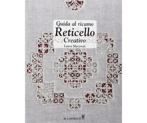 Guida al ricamo reticello creativo. Ediz. illustrata - Marzorati Laura