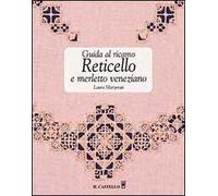 Guida al ricamo. Reticello e merletto veneziano. Ediz. illustrata