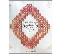 Guida al ricamo reticello liberty. Ediz. illustrata - Marzorati Laura