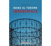 Guida al turismo industriale