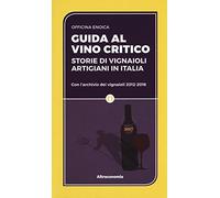 Guida al vino critico. Storie di vignaioli artigiani in Italia