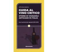 Guida al vino critico. Storie di vignaioli artigiani in Italia