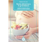 Guida alimentare in gravidanza. Consigli nutrizionali per la serenità di mamma e bambino