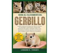 GUIDA ALL’ALLEVAMENTO DEL GERBILLO: La guida completa per principianti per allevare e prendersi cura del gerbillo: comportamento e bisogni ... problemi comuni e routine di cura quotidiana