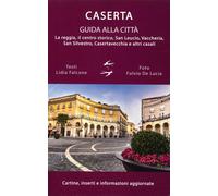 Guida alla città di Caserta. La reggia, il centro storico, San Leucio, Vaccheria