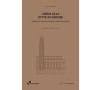 Guida alla città di Varese. Itinerari di architettura del primo Novecento. Ediz. illustrata