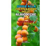 Guida alla Coltivazione delle Albicocche: Impara come coltivare ottime Albicocche