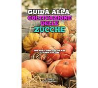 Guida alla Coltivazione delle Zucche: Impara come coltivare ottimi Zucche
