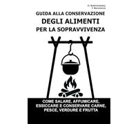 Guida alla Conservazione degli Alimenti per la Sopravvivenza.: Come salare, affumicare, essiccare e conservare carne, pesce, verdure e frutta