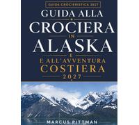 GUIDA ALLA CROCIERA IN ALASKA E ALL’AVVENTURA COSTIERA 2027