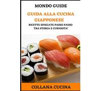 Guida alla cucina Giapponese: Ricette spiegate passo tra storia e curiosità