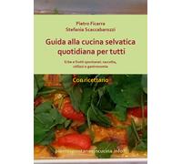 Guida alla cucina selvatica quotidiana per tutti. Erbe e frutti spontaneI