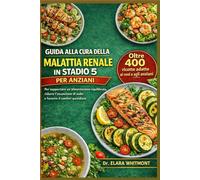 GUIDA ALLA CURA DELLA MALATTIA RENALE IN STADIO 5 PER ANZIANI: Oltre 400 ricette adatte ai reni e agli anziani per supportare un'alimentazione ... di sodio e favorire il comfort quotidiano