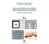 Guida alla diagnosi e alla terapia dell'infertilità di coppia. Cosa fare, quando e come