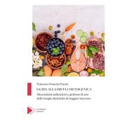 Guida alla dieta chetogenica. Meccanismi, indicazioni e gestione di una de...