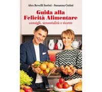Guida alla felicità alimentare. Consigli, sensorialità e ricette - Revelli...