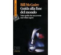 Guida alla fine del mondo. Tutto quello che non avreste mai voluto sapere ...
