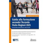Guida alla formazione secondo l’Accordo Stato-Regioni 2025. Con oltre 60 schede di specifiche tecniche dei percorsi formativi per la salute e sicurezza sul lavoro. Accordo Stato-Regioni 17 aprile...