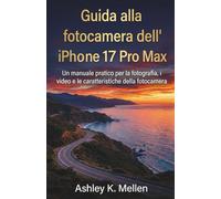 Guida alla fotocamera dell'iPhone 17 Pro Max: Un manuale pratico per la fotografia, i video e le caratteristiche della fotocamera