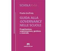 Guida alla governance delle scuole. Progettazione, organizzazione, gestione e controllo