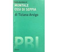 Guida alla letteratura di Montale: ossi di seppia - Arvigo Tiziana