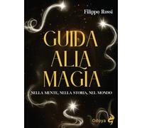 Guida alla magia. Nella mente, nella storia, nel mondo