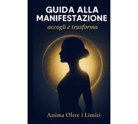 Guida alla manifestazione: accogli e trasforma - superare la resistenza e fluire nel proprio cammino