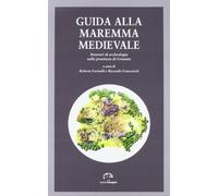 Guida alla Maremma medievale. Itinerari di archeologia nella provincia di Grosseto