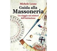 Libri Michele Leone - Guida Alla Massoneria. Un Viaggio Nei Misteri Dell'iniziaz