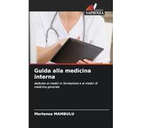 Guida alla medicina interna: dedicato ai medici in formazione e ai medici di medicina generale