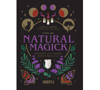 Guida alla Natural Magick. Connettiti con il mondo che è dentro e fuori di te