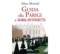 Guida alla Parigi di Maria Antonietta [Paperback] [Jun 01, 2018] Mortali, Alice