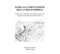 Guida alla prevenzione della crisi d'impresa. Prontuario per l'imprenditore sugli adeguati assetti e sulla composizione negoziata per la soluzione della crisi.