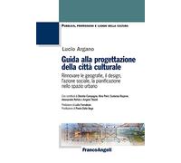 Guida alla progettazione della cittàculturale. Rinnovare le geografie, il...