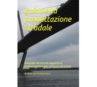 guida alla progettazione stradale: manuale tecnico di supporto a professionisti e per concorsi ed esami