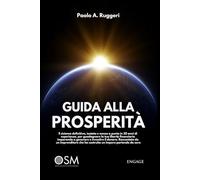 Guida alla prosperità. Il sistema definitivo, testato e messo a punto in 30 anni di esperienza, per guadagnare la tua libertà finanziaria imparando a generare e investire il denaro