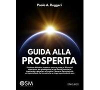 Guida alla prosperità. Il sistema definitivo, testato e messo a punto in 30 anni di esperienza, per guadagnare la tua libertà finanziaria imparando a generare e investire il denaro