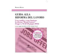 Guida alla riforma del lavoro. Cosa cambia e come funziona la riforma «Monti Fornero» (Legge n. 92 del 28 giugno 2012). Vol. 20120