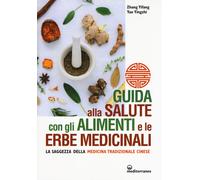Guida alla salute con gli alimenti e le erbe medicinali. La saggezza della...
