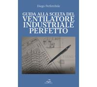 Guida alla scelta del ventilatore industriale perfetto - Perfettibile Diego